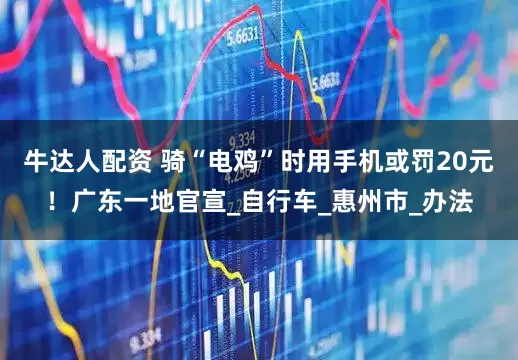 牛达人配资 骑“电鸡”时用手机或罚20元！广东一地官宣_自行车_惠州市_办法